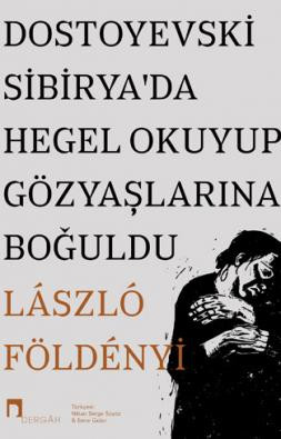 Dostoyevski Sibirya’da Hegel Okuyup Gözyaşlarına Boğuldu